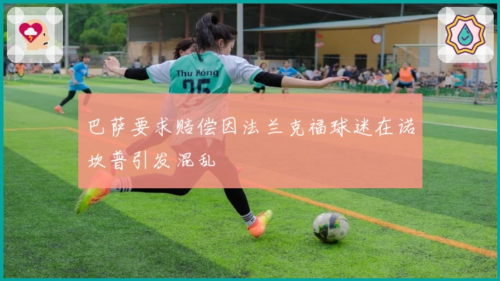 巴萨要求赔偿因法兰克福球迷在诺坎普引发混乱