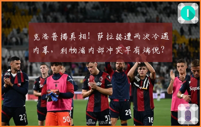 克洛普揭真相！萨拉赫遭两次冷遇内幕，利物浦内部冲突早有端倪？