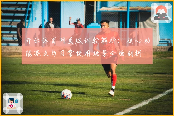 开云体育网页版体验解析：核心功能亮点与日常使用场景全面剖析